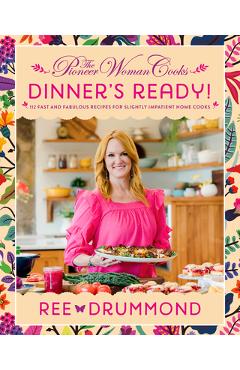 The Pioneer Woman Cooks: Dinner\'s Ready!: 112 Fast and Fabulous Recipes for Slightly Impatient Home Cooks - Ree Drummond