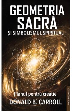 Geometria sacra si simbolismul spiritual. planul pentru creatie - donald b. carroll