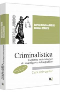 Criminalistica. Elemente metodologice de investigare a infractiunilor Ed.2 – Adrian Cristian Moise, Emilian Stancu Adrian imagine 2022
