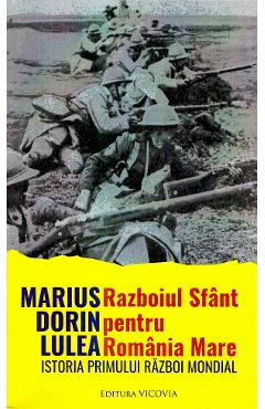Razboiul Sfant Pentru Romania Mare - Marius Dorin Lulea