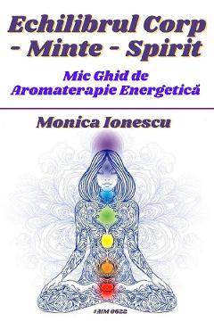 eBook Echilibrul corp-minte-spirit. Mic ghid de aromaterapie energetica - Monica Ionescu