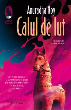 Calul de lut - Anuradha Roy - HUMANITAS