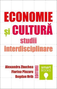 Economie si cultura. Studii interdisciplinare – Alexandra Zbuchea, Florina Pinzaru, Bogdan Hrib afaceri 2022