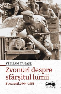 Zvonuri despre sfarsitul lumii. Bucuresti, 1944-1953 – Stelian Tanase 1944-1953 imagine 2022