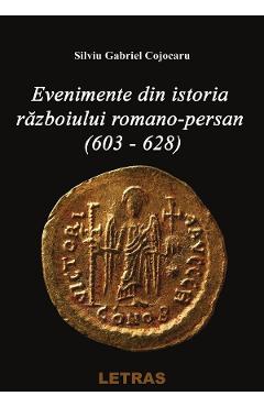 Evenimente din istoria razboiului Romano-Persan (603-628) - Silviu Gabriel Cojocaru