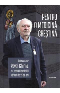 Pentru o medicina crestina. In honorem Pavel Chirila - Ion Marian Croitoru, Sebastian Moldovan