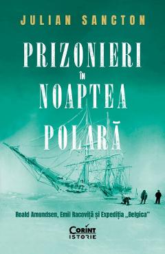 Prizonieri in noaptea polara. Roald Amundsen, Emil Racovita si Expeditia ‘Belgica’ – Julian Sancton „Belgica” imagine 2022
