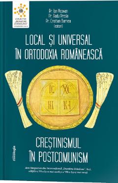 Local si universal in Ortodoxia romaneasca. Crestinismul in postcomunism – Ion Vicovan, Radu Preda, Cristian Barnea Barnea imagine 2022