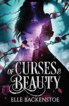 Of Curses and Beauty - Elle Backenstoe