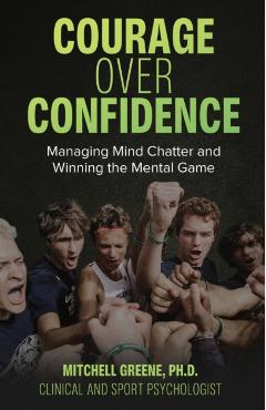 Courage over Confidence: Managing Mind Chatter and Winning the Mental Game - Mitchell Greene