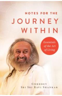 Notes for the Journey Within: Essentials of the Art of Living - Gurudev Sri Sri Ravi Shankar