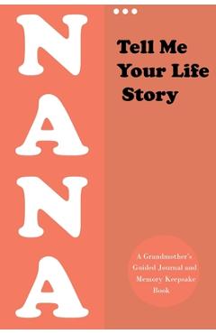 Tell Me Your Life Story, Nana: A Grandmother\'s Guided Journal and Memory Keepsake Book (Hear Your Story Books). Preserve Your Loved One\'s History (Re - Activity Yooys