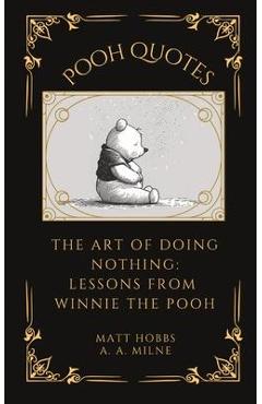 Pooh Quotes: The Art of Doing Nothing: Lessons from Winnie The Pooh - Matt Hobbs
