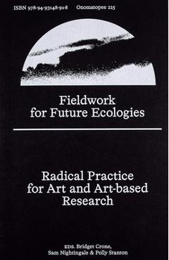 Fieldwork for Future Ecologies: Radical Practice for Art and Art-Based Research - Bridget Crone