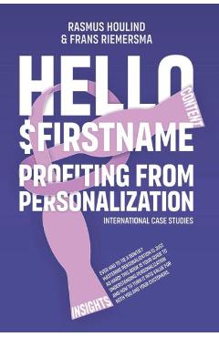 Hello $FirstName: Profiting from Personalization. How putting people\'s first name in emails is only the first step towards customer cent - Rasmus Houlind