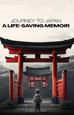 Journey to Japan: A LIFE-SAVING MEMOIR: A Story of Compassion and Perseverance - Sarah Deschamps