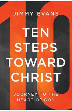 Ten Steps Toward Christ: Journey to the Heart of God - Jimmy Evans