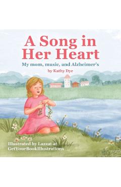 A Song in Her Heart: My Mom, Music and Alzheimer\'s - Kathy Dye
