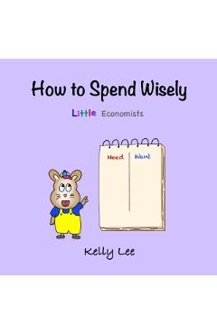 How to Spend Wisely: Teach Young Children How to Plan and Budget, Perfect for Preschool and Primary Grade Kids - Kelly Lee
