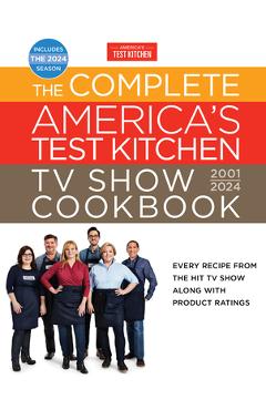The complete america's test kitchen tv show cookbook 2001-2024: every recipe from the hit tv show along with product ratings includes the 2024 season - america's test kitchen