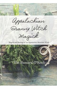 Appalachian Granny Witch Magick: Magick and Musings of an Appalachian Mountain Witch - Pat Bussard O\'keefe