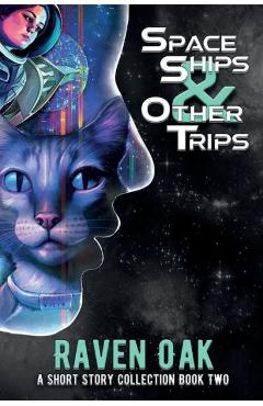 Space Ships & Other Trips: A Short Story Collection Book II - Raven Oak