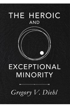 The Heroic and Exceptional Minority: A Guide to Mythological Self-Awareness and Growth - Gregory V. Diehl