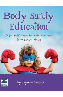 Body Safety Education: A parents\' guide to protecting kids from sexual abuse - Jayneen Sanders