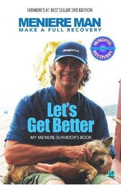 Meniere Man. Let\'s Get Better.: My Meniere Survivor\'s Book. - Meniere Man