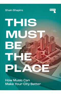 This Must Be the Place: How Music Can Make Your City Better - Shain Shapiro