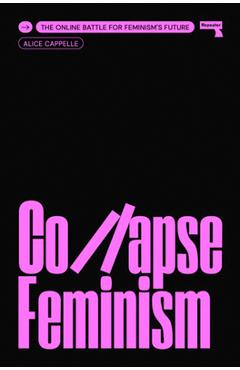 Collapse Feminism: The Online Battle for Feminism\'s Future - Alice Cappelle