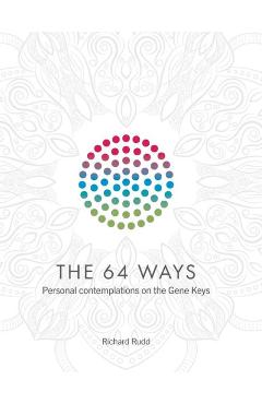 The 64 Ways: Personal Contemplations on the Gene Keys - Richard Rudd