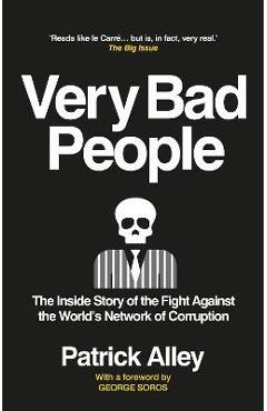 Very Bad People: The Inside Story of the Fight Against the World\'s Network of Corruption - Patrick Alley