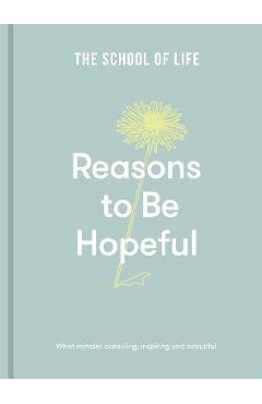 Reasons to Be Hopeful: What Remains Consoling, Inspiring and Beautiful - The School Of Life