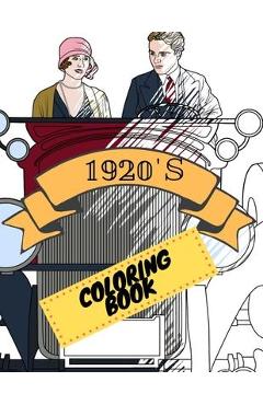 1920s Coloring Book: Great Gatsby Mobs and Molls Adult Colouring Book Stress Relief Relaxation and Escape - Aryla Publishing
