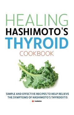 Healing Hashimoto\'s Thyroid Cookbook: Simple and effective recipes to help relieve the symptoms of Hashimoto\'s Thyroiditis - Cooknation