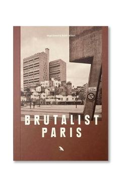 Brutalist Paris: Post-War Brutalist Architecture in Paris and Environs - Robin Wilson