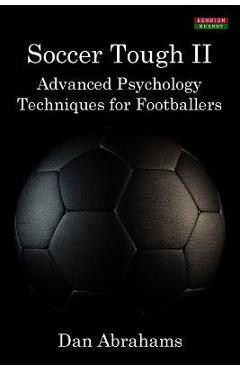 Soccer Tough 2: Advanced Psychology Techniques for Footballers - Dan Abrahams