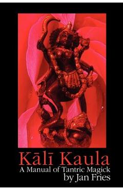 Kali Kaula: A Manual of Tantric Magick - Jan Fries