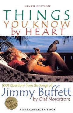 Things you know by heart: 1001 questions from the songs of jimmy buffett - olaf nordstrom