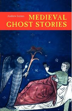 Medieval Ghost Stories: An Anthology of Miracles, Marvels and Prodigies - Andrew Joynes