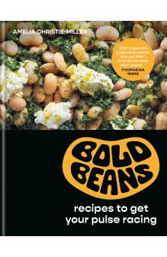 Bold Beans: Recipes to Get Your Pulse Racing - Amelia Christie-miller