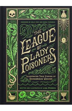 The League of Lady Poisoners: Illustrated True Stories of Dangerous Women - Lisa Perrin