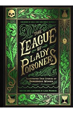 The League of Lady Poisoners: Illustrated True Stories of Dangerous Women - Lisa Perrin