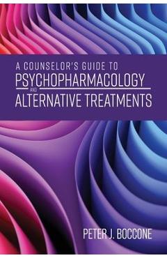 A Counselor\'s Guide to Psychopharmacology and Alternative Treatments - Peter J. Boccone