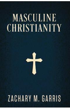 Masculine Christianity - Zachary Garris