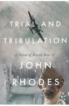 Trial and Tribulation: A Novel of World War II - John Rhodes