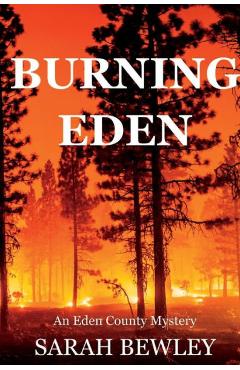 Burning Eden: An Eden County Mystery - Sarah Bewley