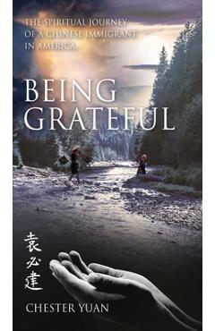Being Grateful: The Spiritual journey of a Chinese Immigrant in America. - Yuan Pi Chein