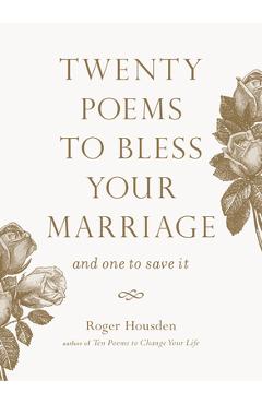 Twenty Poems to Bless Your Marriage: And One to Save It - Roger Housden